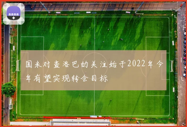 国米对查洛巴的关注始于2022年今年有望实现转会目标