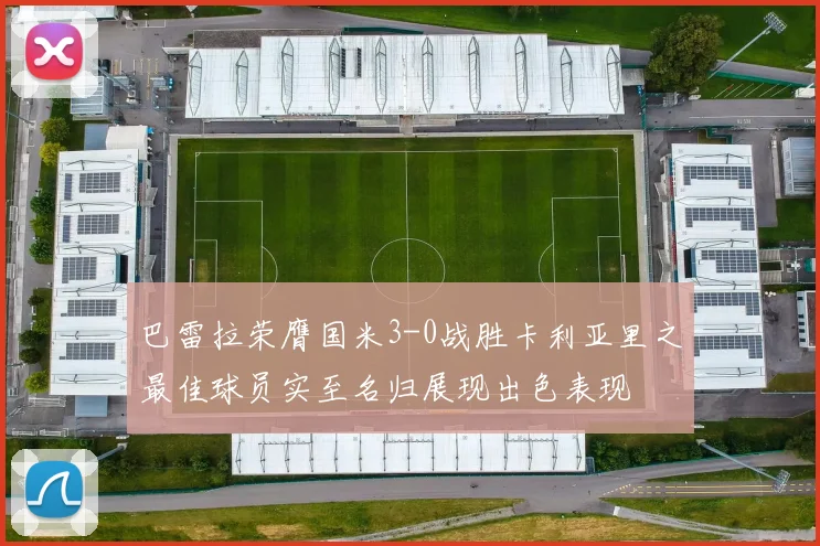 巴雷拉荣膺国米3-0战胜卡利亚里之最佳球员实至名归展现出色表现